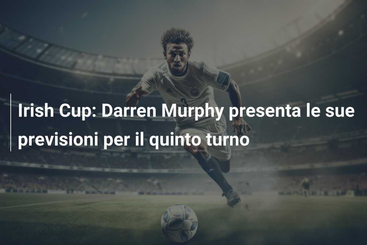 Irish Cup: Darren Murphy presenta le sue previsioni per il quinto turno