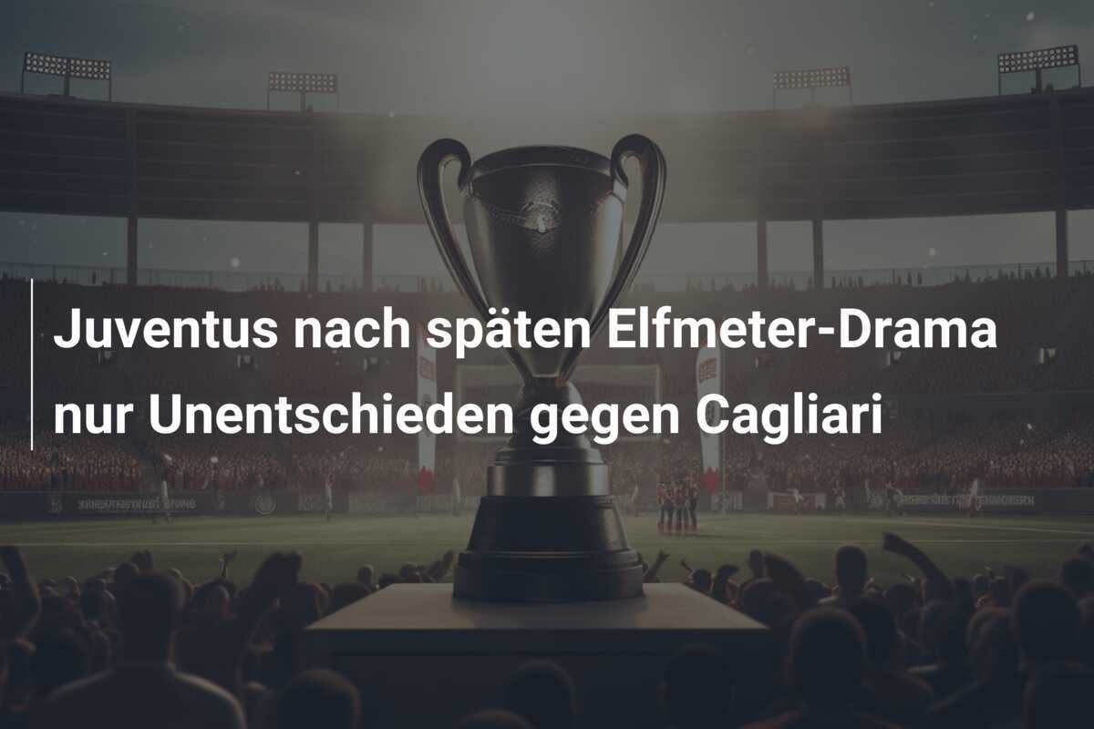 Juventus nach späten Elfmeter-Drama nur Unentschieden gegen Cagliari