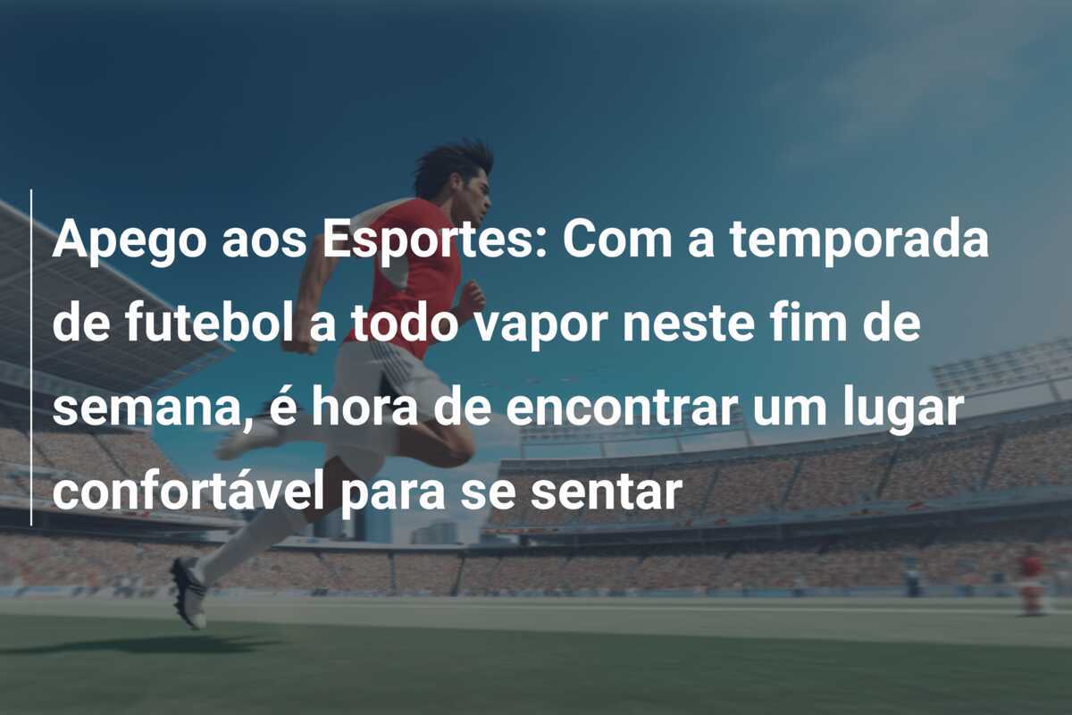 Apego aos Esportes: Com a temporada de futebol a todo vapor neste fim de semana, é hora de encontrar um lugar confortável para se sentar