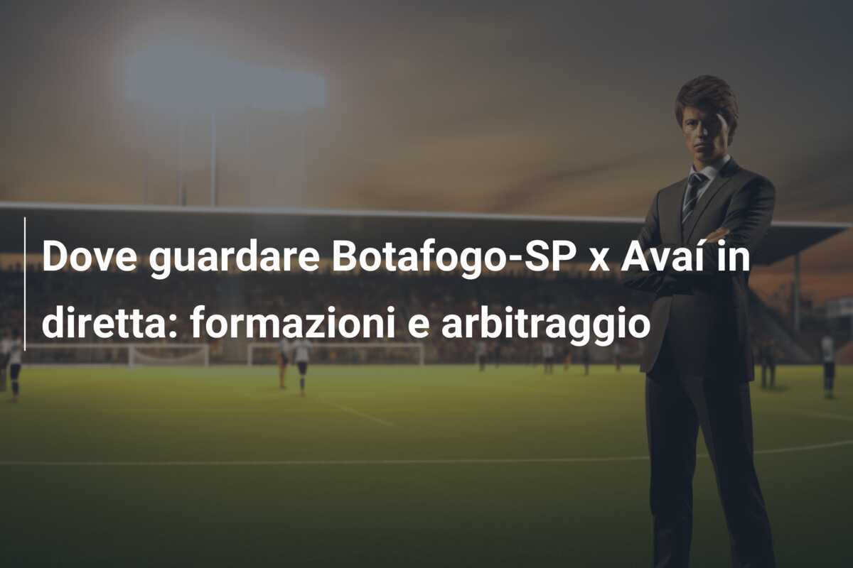 Dove guardare Botafogo-SP x Avaí in diretta: formazioni e arbitraggio