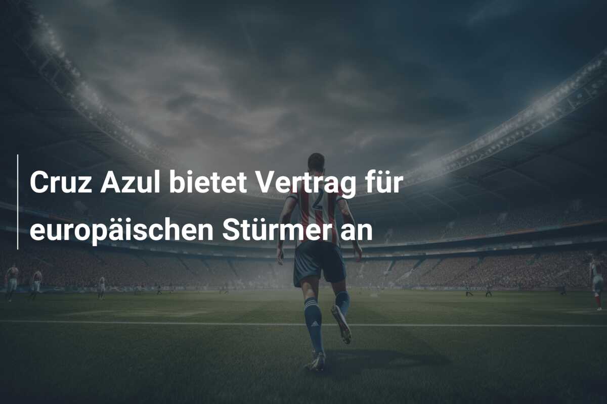 Cruz Azul bietet Vertrag für europäischen Stürmer an