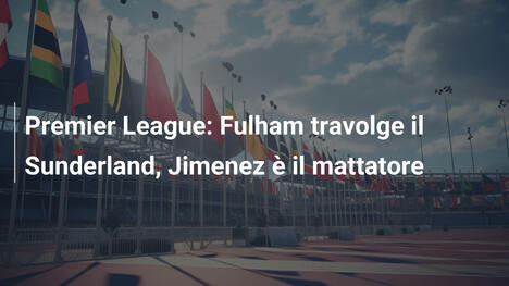 Premier League: Fulham travolge il Sunderland, Jimenez è il mattatore