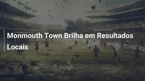 Monmouth Town Brilha em Resultados Locais