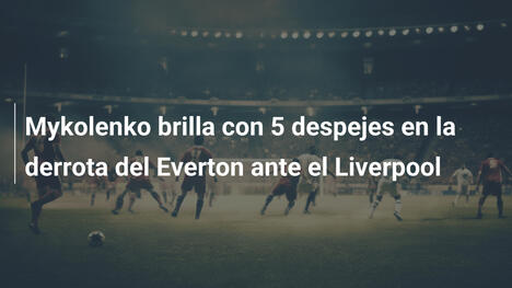 Mykolenko brilla con 5 despejes en la derrota del Everton ante el Liverpool