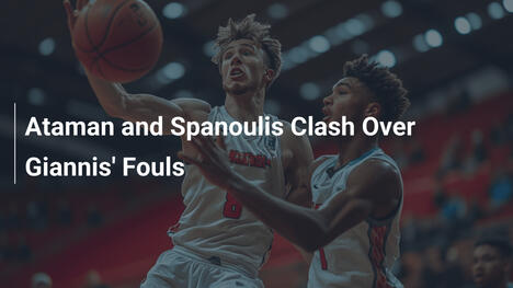 Ataman und Spanoulis streiten um Giannis' Fouls