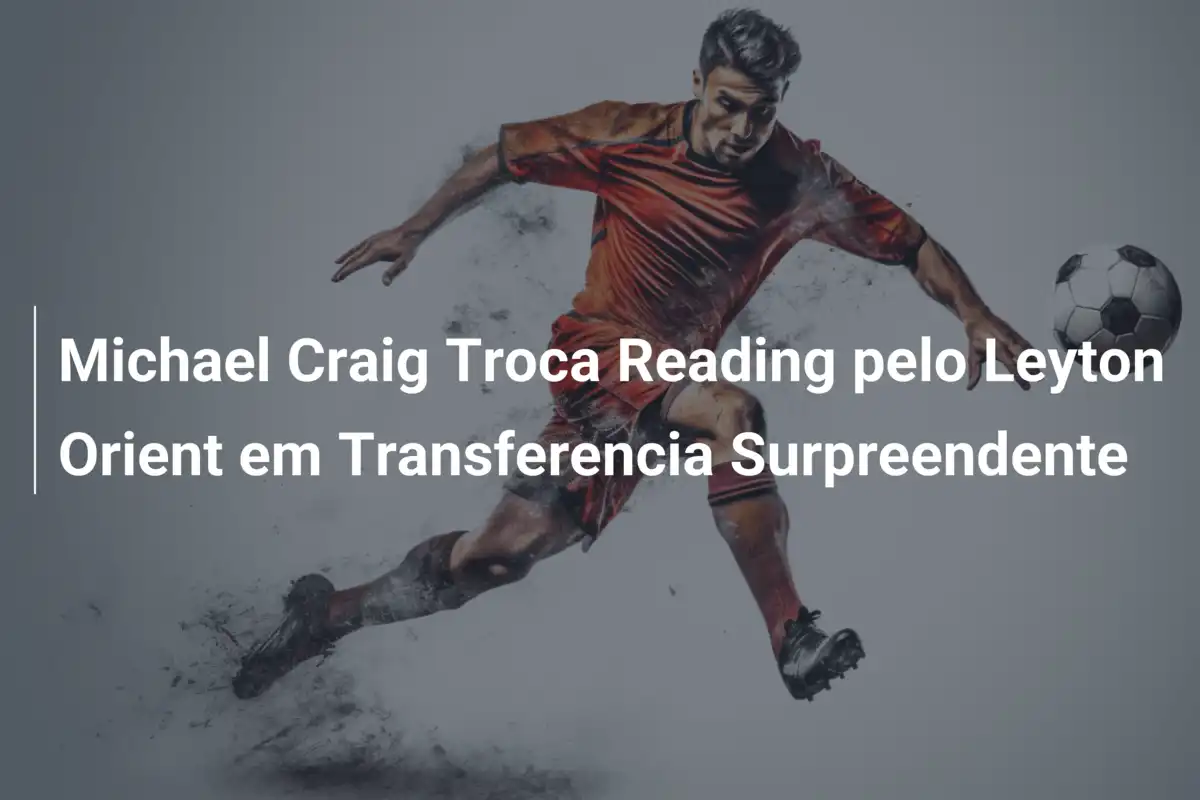 Michael Craig Troca Reading pelo Leyton Orient em Transferencia Surpreendente