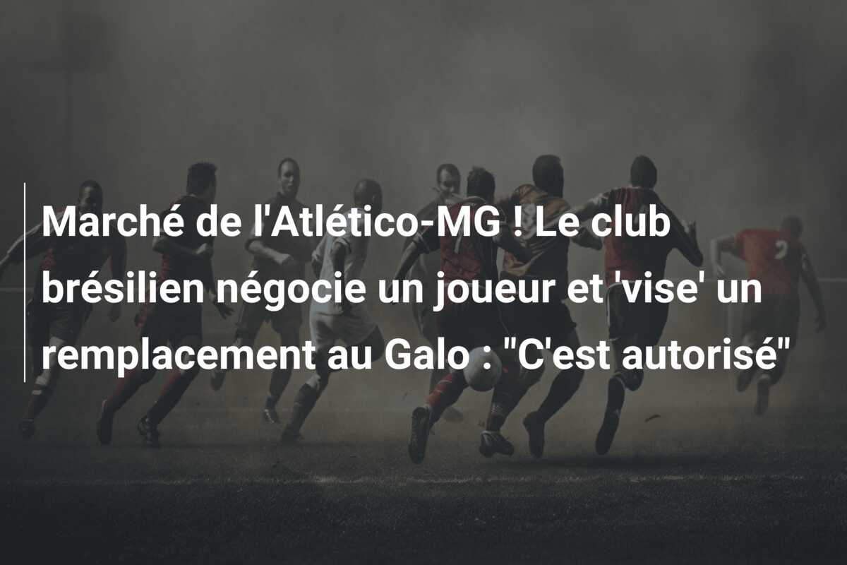 Marché de l’Atlético-MG ! Le club brésilien négocie un joueur et ‘vise’ un remplacement au Galo : “C’est autorisé”