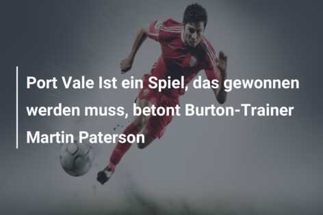 Port Vale Ist ein Spiel, das gewonnen werden muss, betont Burton-Trainer Martin Paterson