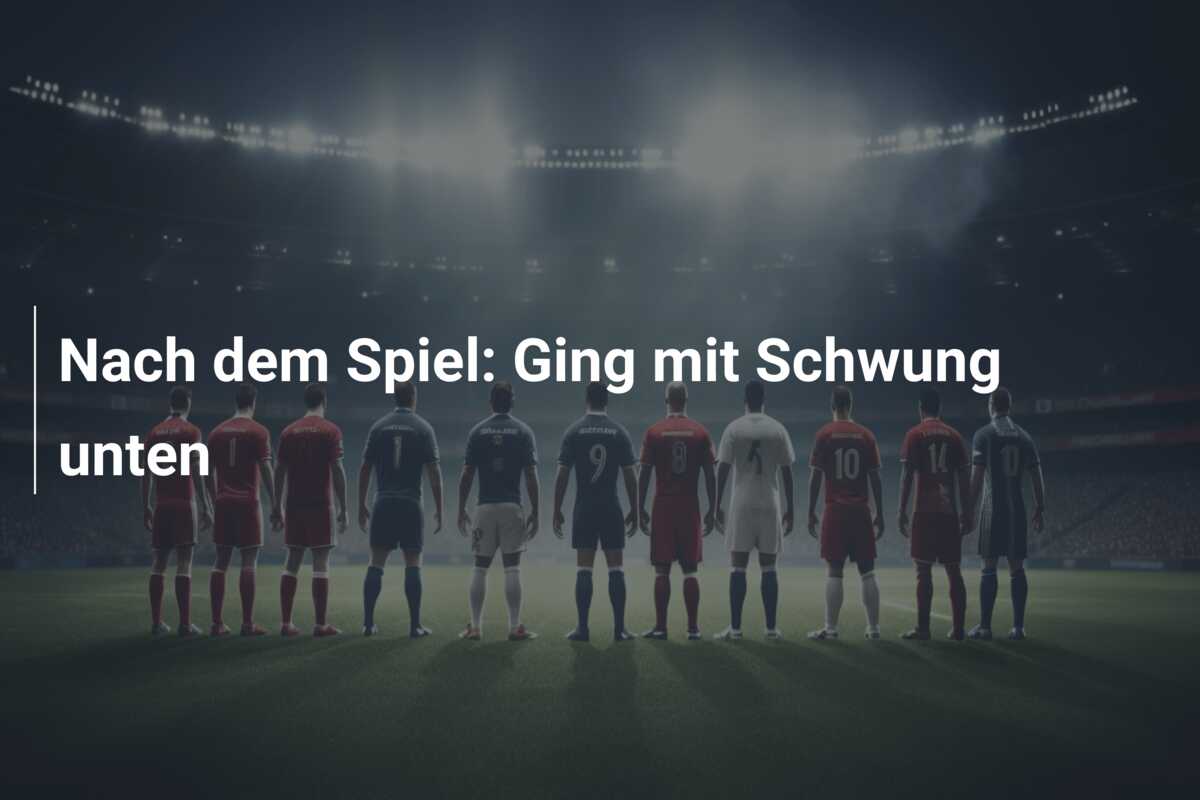 Nach dem Spiel: Ging mit Schwung unten