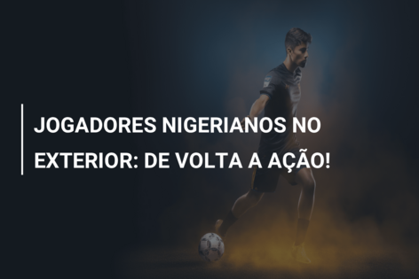 JOGADORES NIGERIANOS NO EXTERIOR: DE VOLTA A AÇÃO!