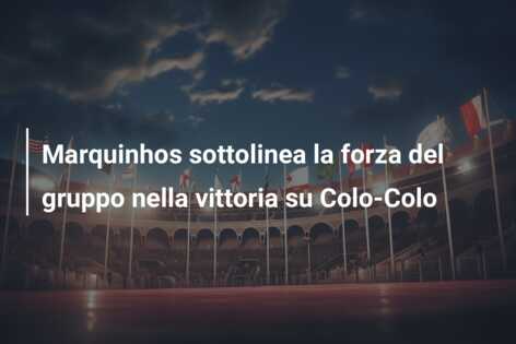 Marquinhos sottolinea la forza del gruppo nella vittoria su Colo-Colo