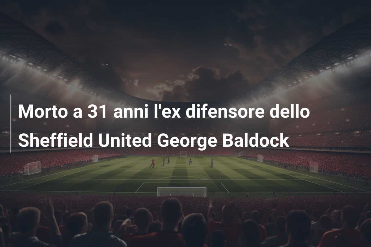 Morto a 31 anni l'ex difensore dello Sheffield United George Baldock