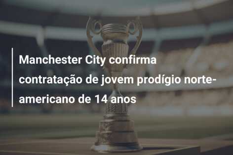 Manchester City confirma contratação de jovem prodígio norte-americano de 14 anos