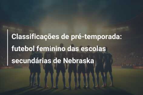 Classificações de pré-temporada: futebol feminino das escolas secundárias de Nebraska