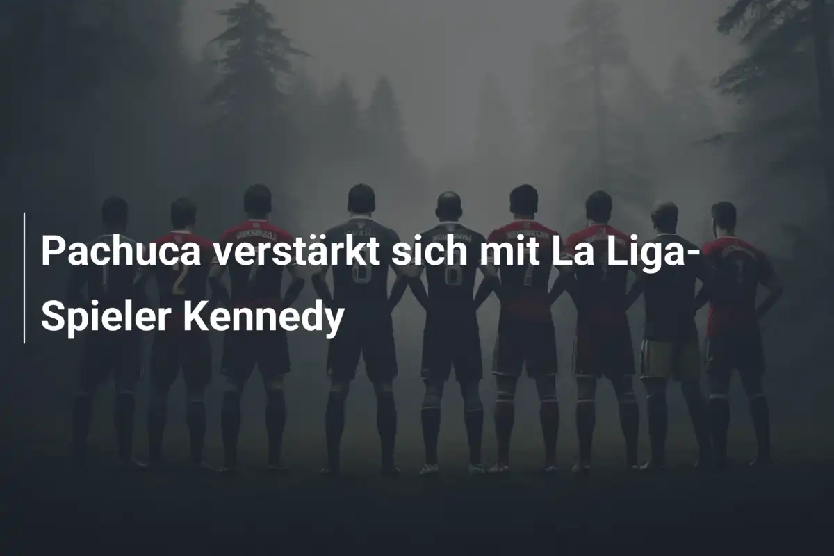 Pachuca verstärkt sich mit La Liga-Spieler Kennedy