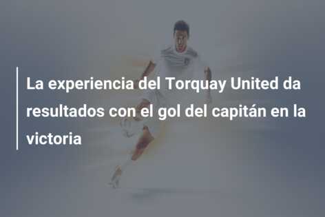 La experiencia del Torquay United da resultados con el gol del capitán en la victoria