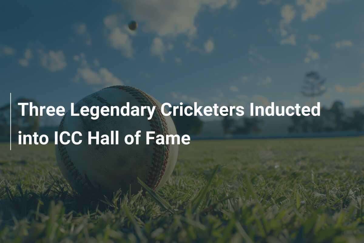 Three Legendary Cricketers Inducted into ICC Hall of Fame