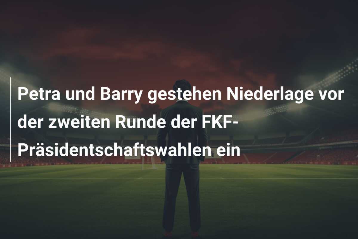 Petra und Barry gestehen Niederlage vor der zweiten Runde der FKF-Präsidentschaftswahlen ein