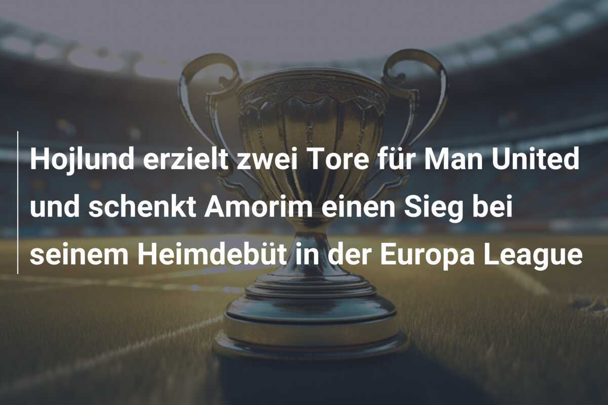 Hojlund erzielt zwei Tore für Man United und schenkt Amorim einen Sieg bei seinem Heimdebüt in der Europa League