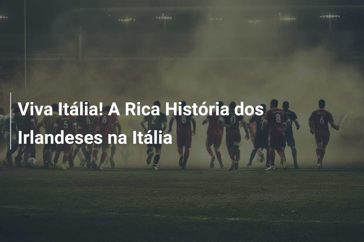 Viva Itália! A Rica História dos Irlandeses na Itália