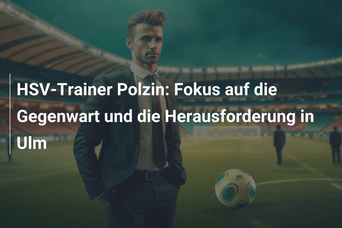 HSV-Trainer Polzin: Fokus auf die Gegenwart und die Herausforderung in Ulm
