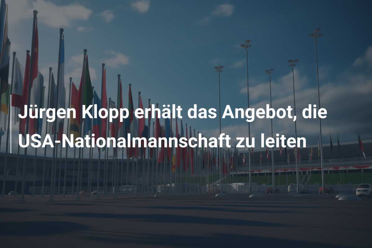 Jürgen Klopp erhält das Angebot, die USA-Nationalmannschaft zu leiten