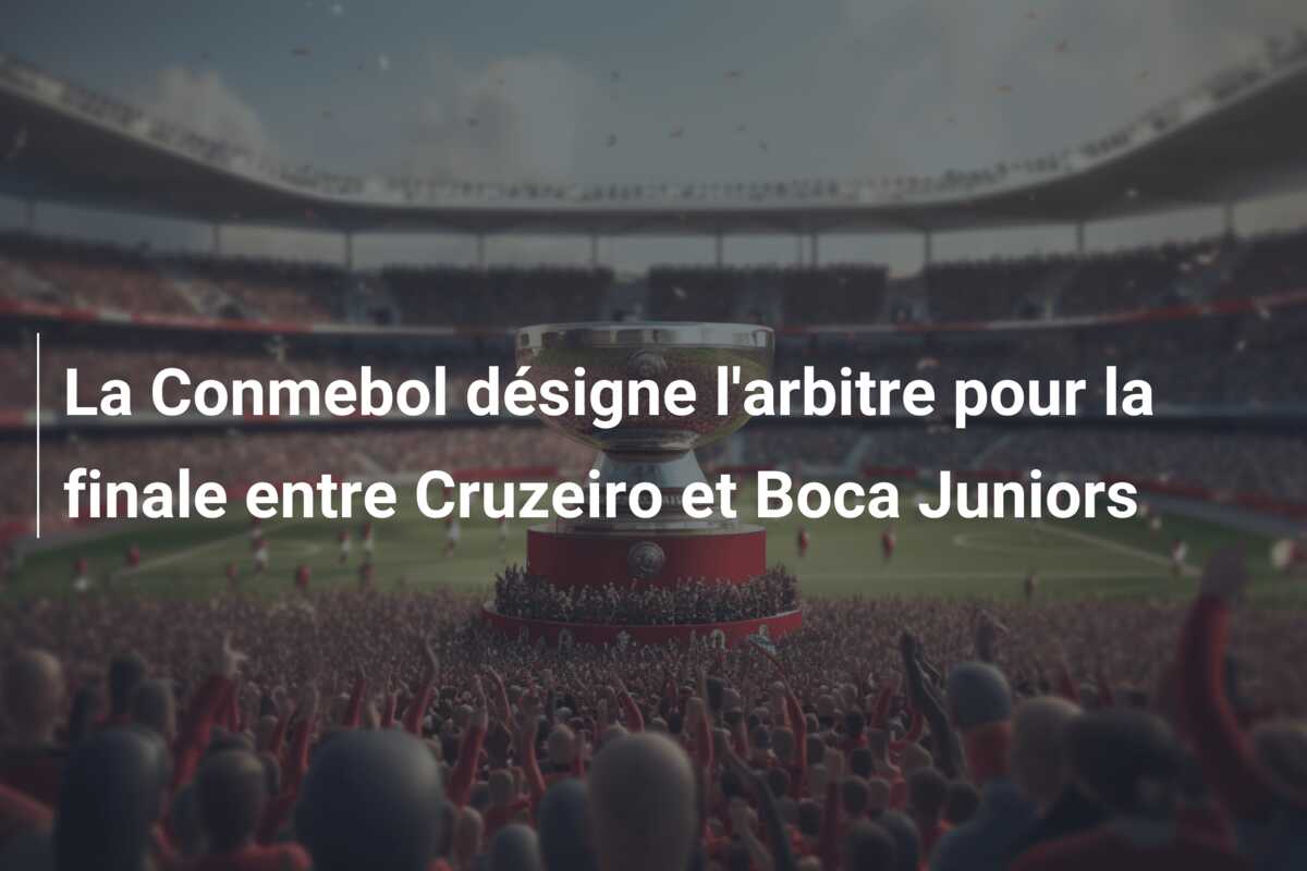La Conmebol désigne l’arbitre pour la finale entre Cruzeiro et Boca Juniors