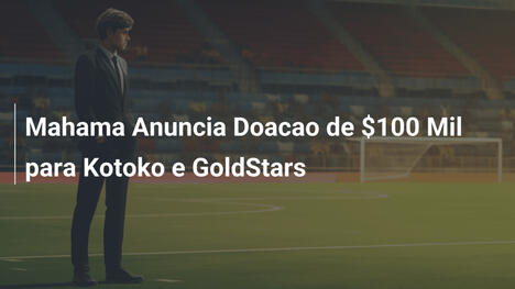 Mahama Anuncia Doacao de $100 Mil para Kotoko e GoldStars