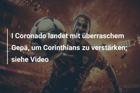 I Coronado landet mit überraschem Gepä, um Corinthians zu verstärken; siehe Video