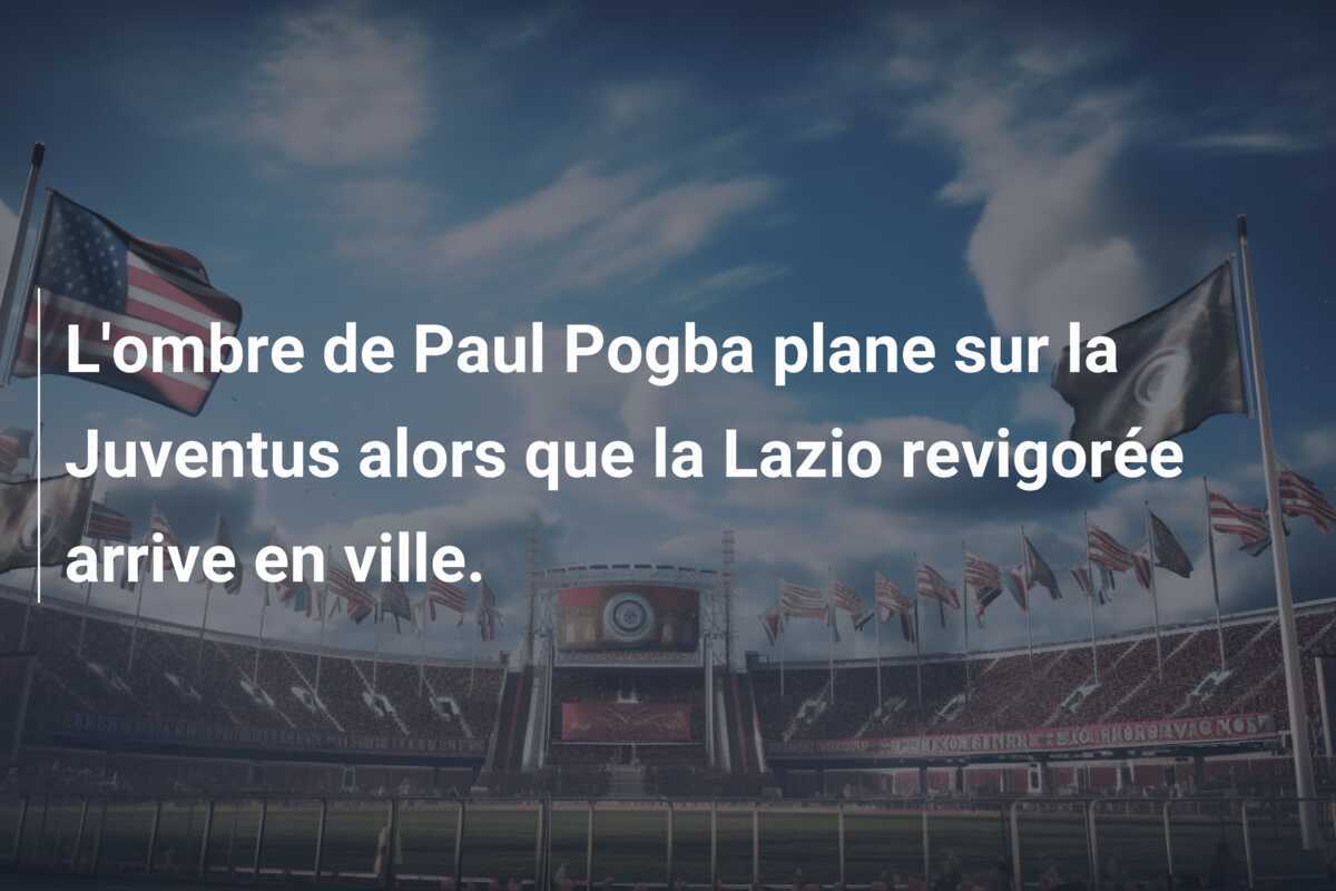 L'ombre de Paul Pogba plane sur la Juventus alors que la Lazio revigorée arrive en ville.