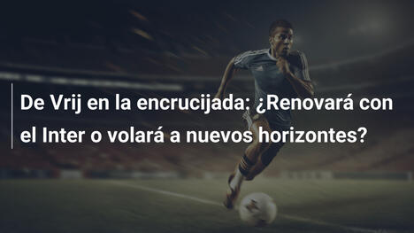 De Vrij en la encrucijada: ¿Renovará con el Inter o volará a nuevos horizontes?