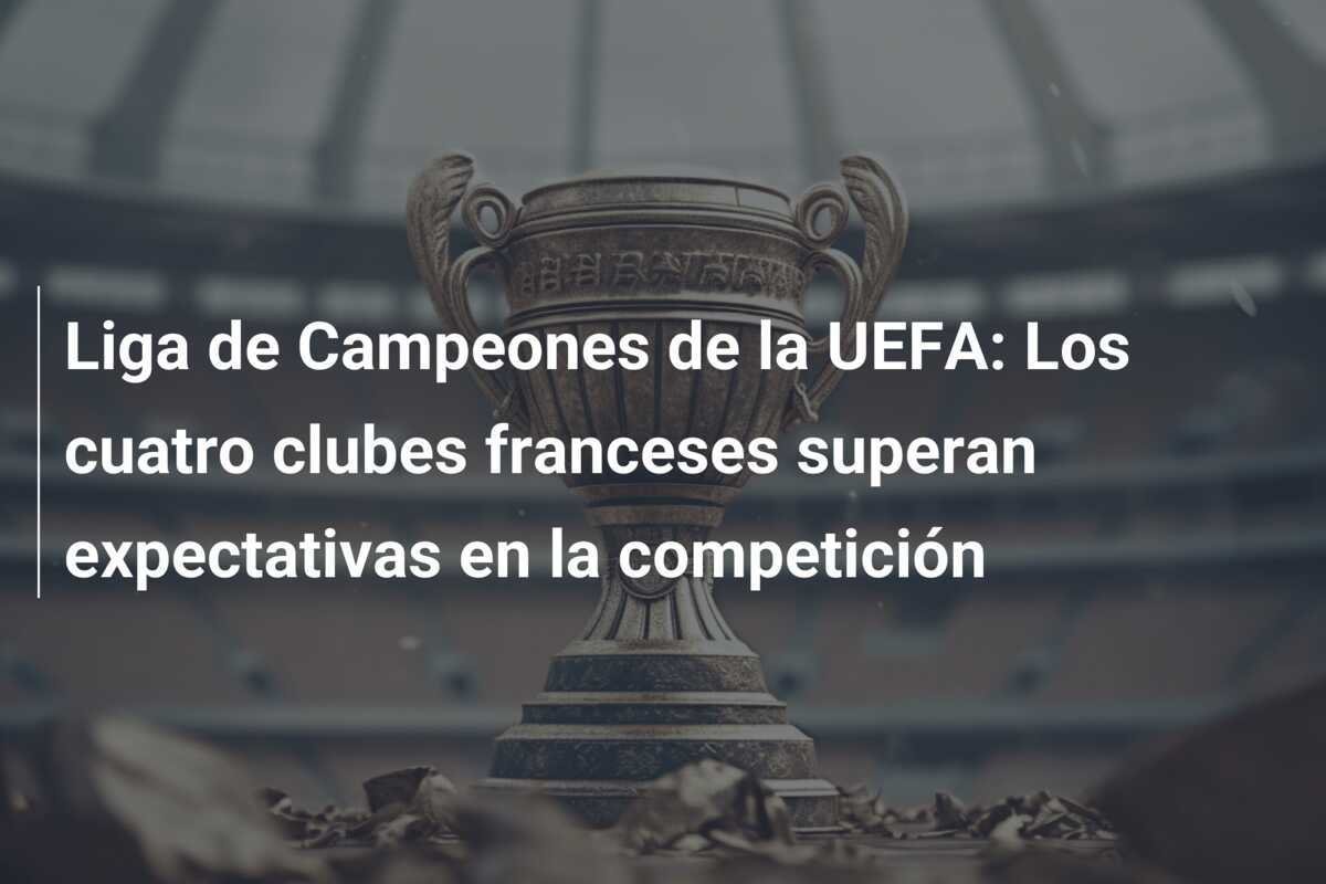 Liga de Campeones de la UEFA: Los cuatro clubes franceses superan expectativas en la competición