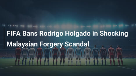 FIFA Squalifica Rodrigo Holgado nello Scandalo di Falsificazione Malese