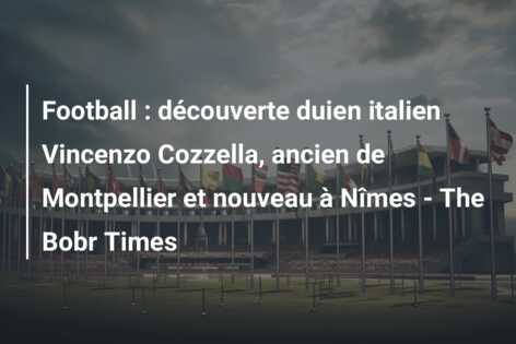 Football : découverte duien italien Vincenzo Cozzella, ancien de Montpellier et nouveau à Nîmes – The Bobr Times