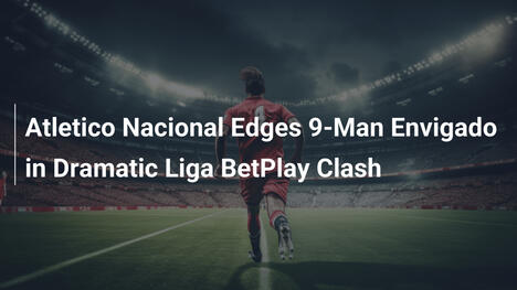 Atlético Nacional triumfuje nad 9-osobowym Envigado w dramatycznym boju Ligi BetPlay