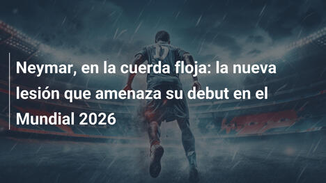 Neymar, en la cuerda floja: la nueva lesión que amenaza su debut en el Mundial 2026