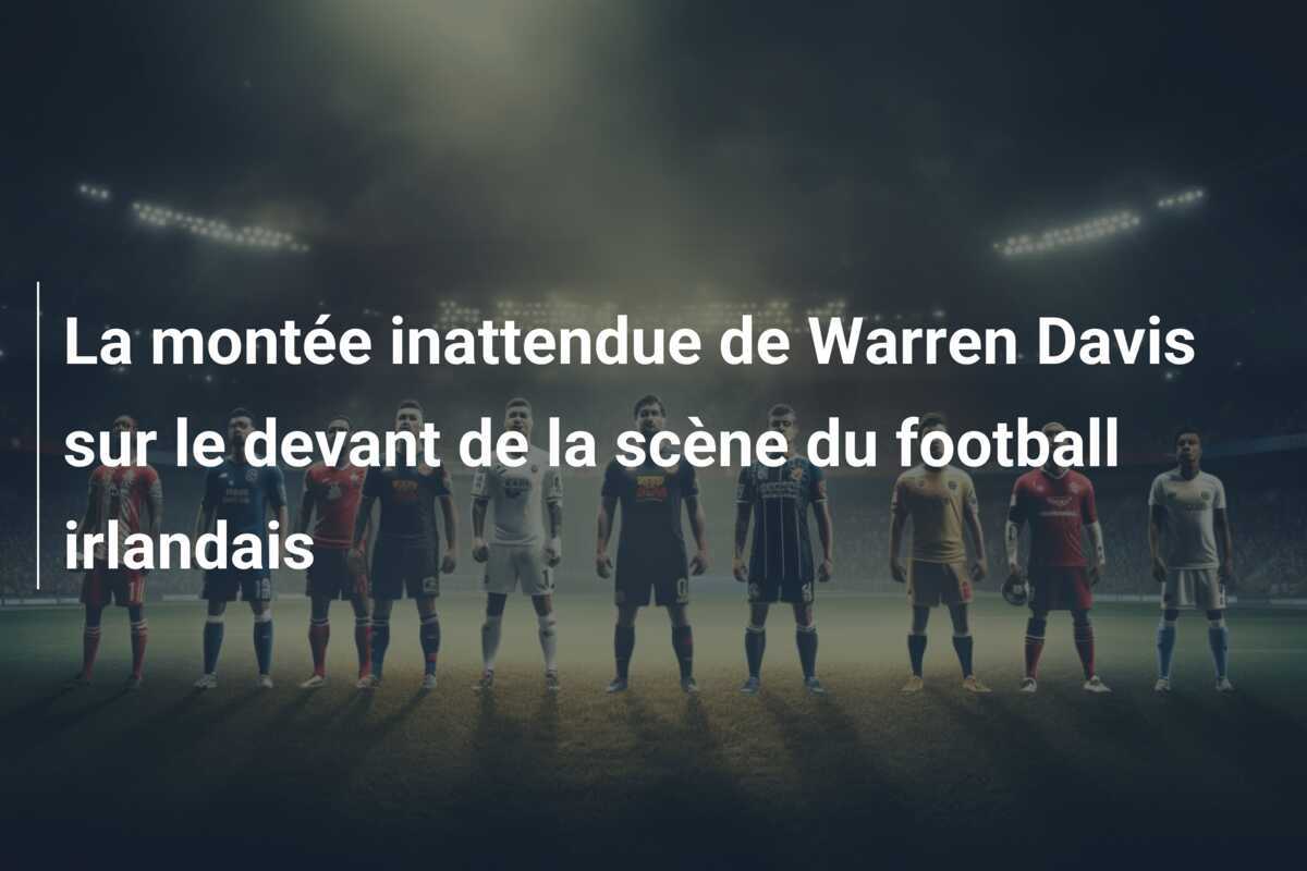 La montée inattendue de Warren Davis sur le devant de la scène du football irlandais