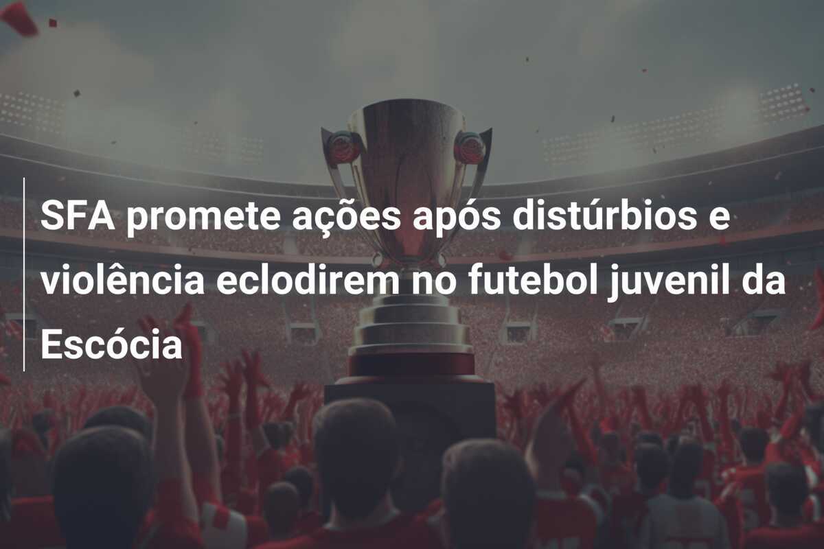 SFA promete ações após distúrbios e violência eclodirem no futebol juvenil da Escócia