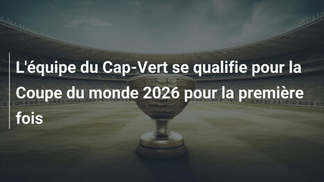 L'équipe du Cap-Vert se qualifie pour la Coupe du monde 2026 pour la première fois