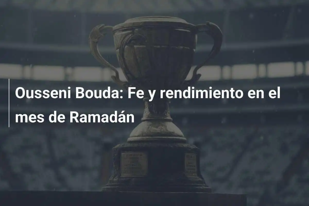 Ousseni Bouda: Fe y rendimiento en el mes de Ramadán