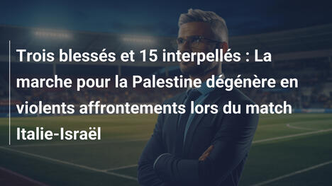 Trois blessés et 15 interpellés : La marche pour la Palestine dégénère en violents affrontements lors du match Italie-Israël