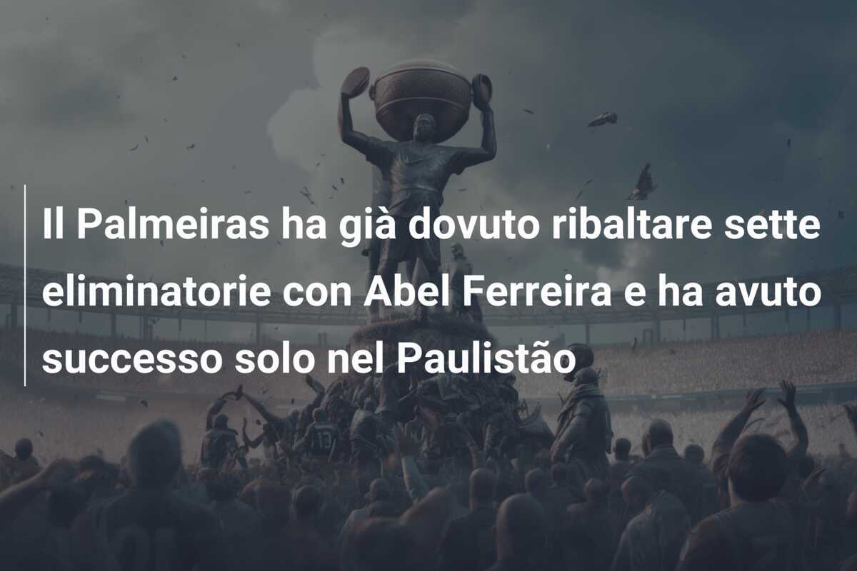 Il Palmeiras ha già dovuto ribaltare sette eliminatorie con Abel Ferreira e ha avuto successo solo nel Paulistão