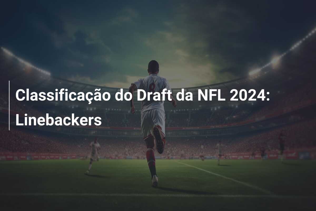 Classificação do Draft da NFL 2024: Linebackers