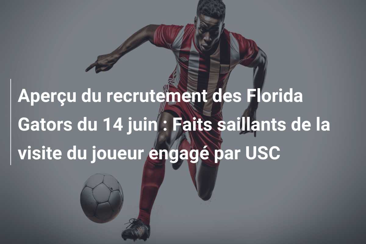 Aperçu du recrutement des Florida Gators du 14 juin : Faits saillants de la visite du joueur engagé par USC