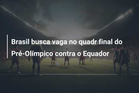Brasil busca vaga no quadr final do Pré-Olímpico contra o Equador