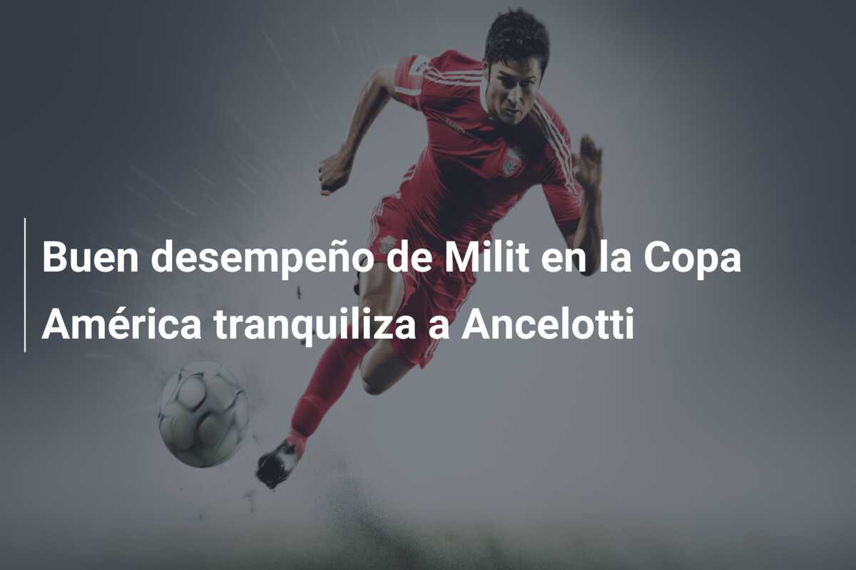 Buen desempeño de Milit en la Copa América tranquiliza a Ancelotti
