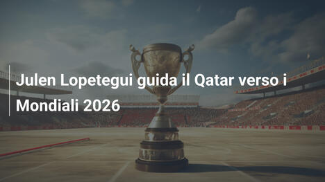 Julen Lopetegui guida il Qatar verso i Mondiali 2026