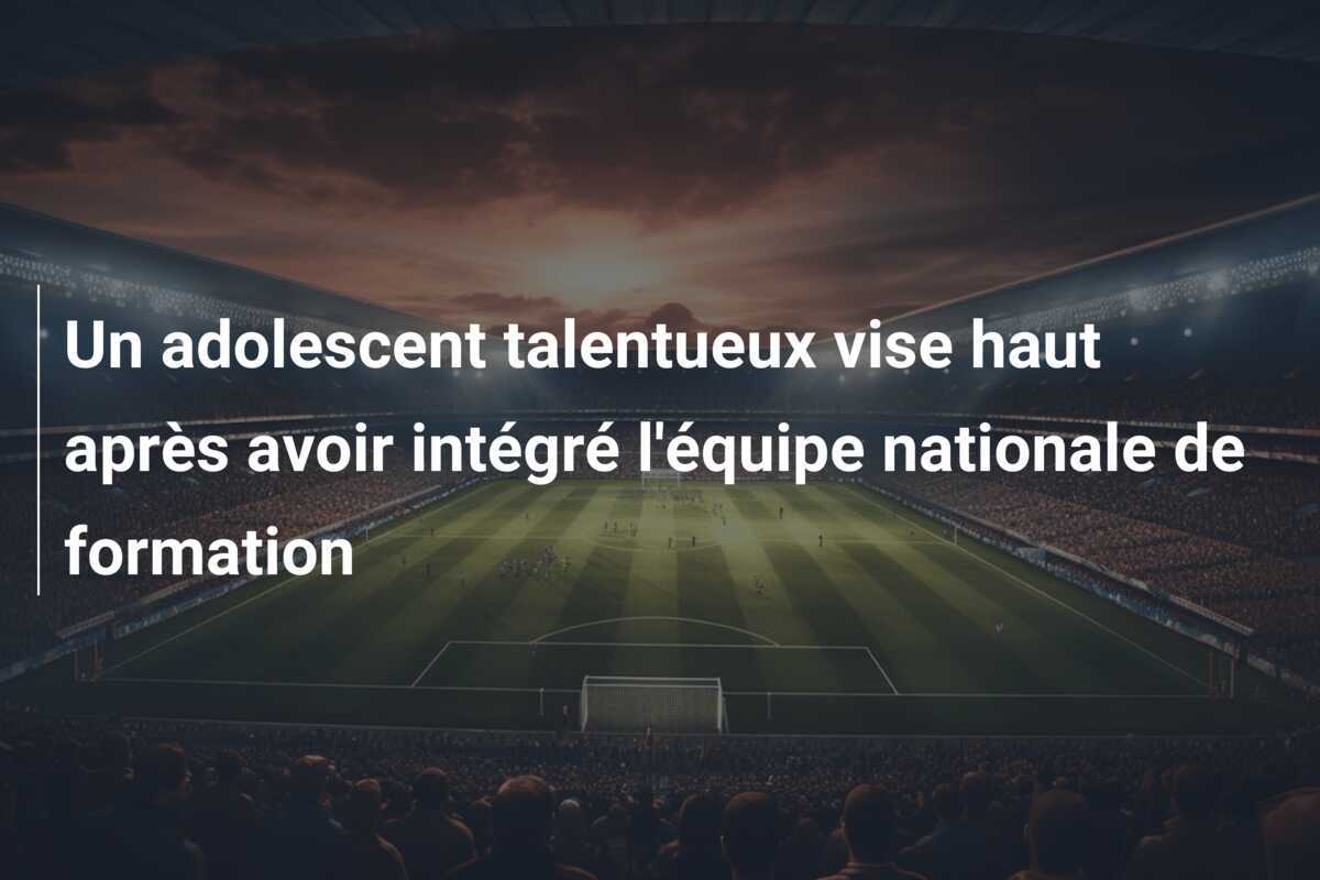 Un adolescent talentueux vise haut après avoir intégré l'équipe nationale de formation