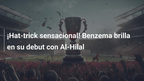 ¡Hat-trick sensacional! Benzema brilla en su debut con Al-Hilal