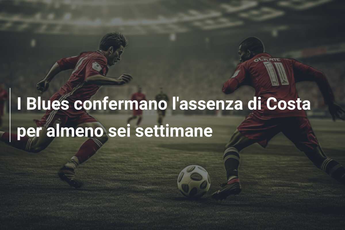 I Blues confermano l'assenza di Costa per almeno sei settimane